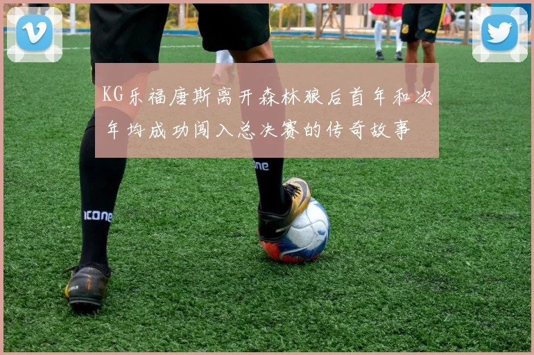 KG乐福唐斯离开森林狼后首年和次年均成功闯入总决赛的传奇故事