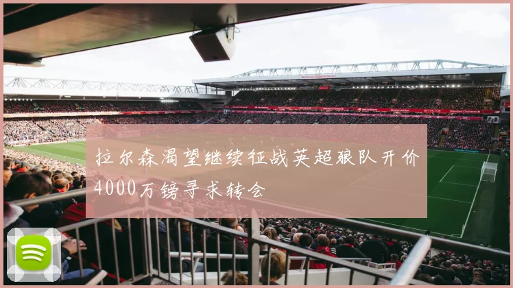 拉尔森渴望继续征战英超狼队开价4000万镑寻求转会