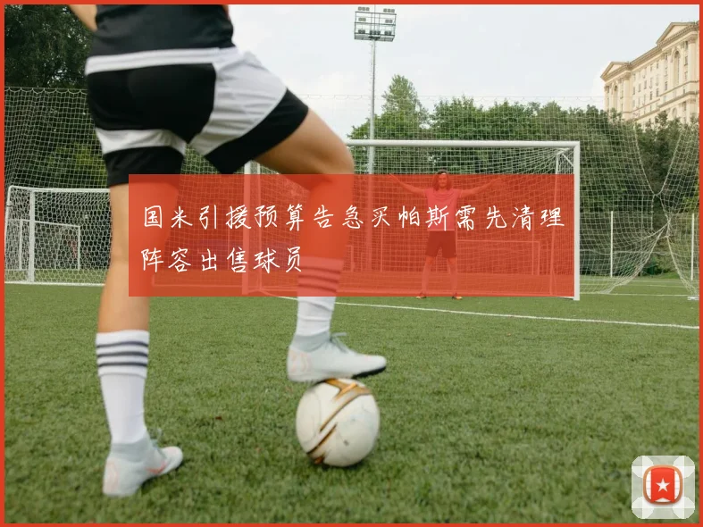 国米引援预算告急买帕斯需先清理阵容出售球员